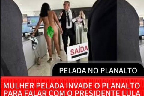 MULHER PELADA INVADE O PLANALTO PARA FALAR COM O PRESIDENTE LULA